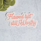 Flawed but Still Worthy Sticker