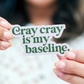 Cray Cray is my Baseline Sticker